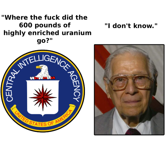 "Where the f--- did the 600 pounds of highly enriched uranium go?" INTELLIGENCE CENTRAL UNITED ST STATES OF AGENCY AMERICA "I don't know."
