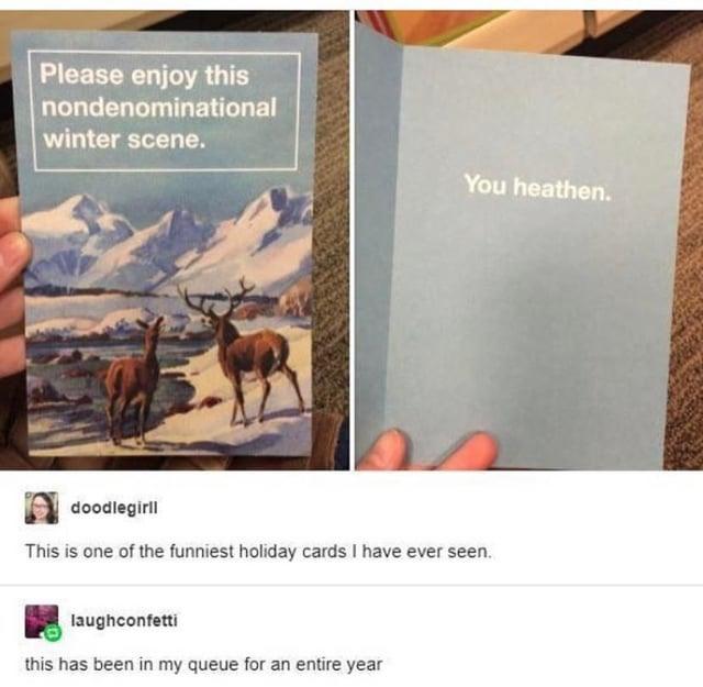 Please enjoy this nondenominational winter scene. You heathen. doodlegirll This is one of the funniest holiday cards I have ever seen. laughconfetti this has been in my queue for an entire year