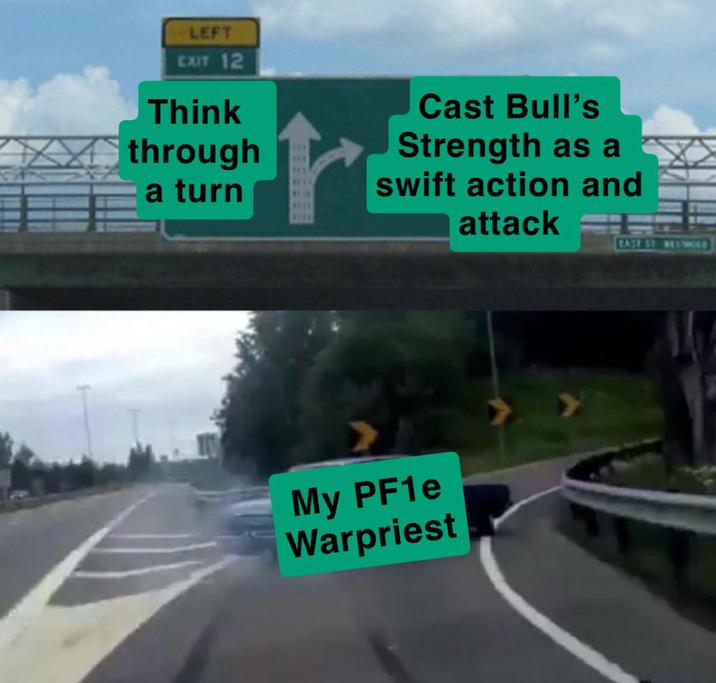 LEFT EXIT 12 Think through a turn VAN 841 BEAK BEEK Cast Bull's Strength as a swift action and attack My PF1e Warpriest EASY ST. WELTOED