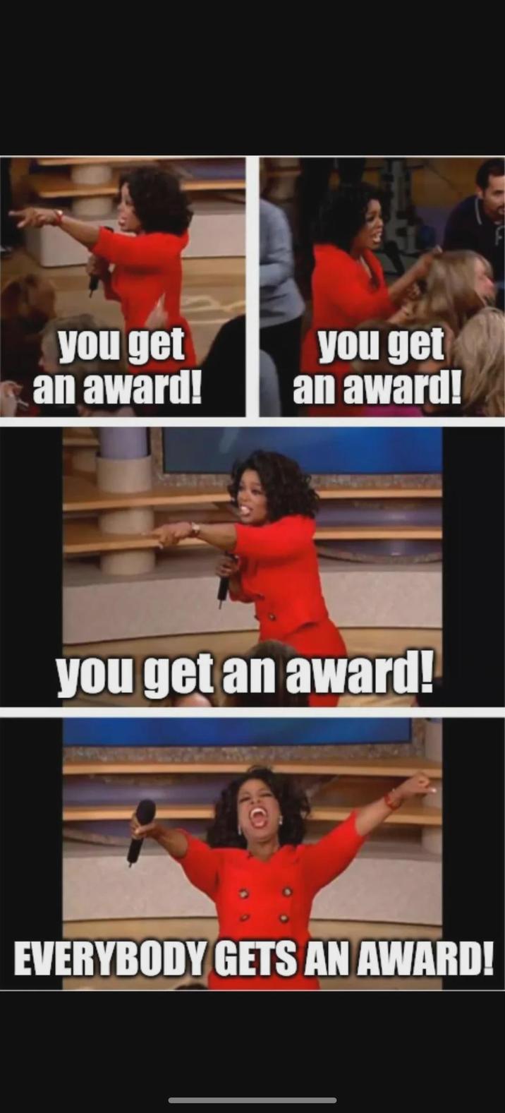 you get an award! you get an award! you get an award! EVERYBODY GETS AN AWARD!