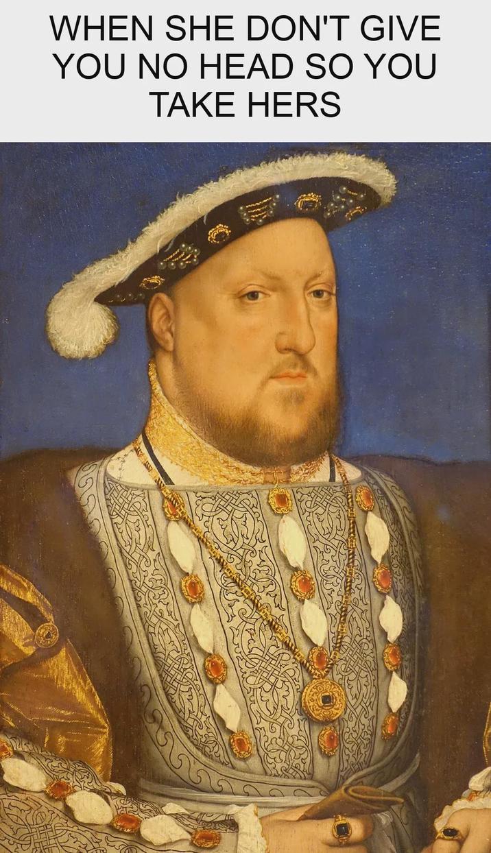 WHEN SHE DON'T GIVE YOU NO HEAD SO YOU TAKE HERS