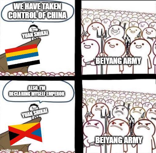 WE HAVE TAKEN CONTROL OF CHINA YUAN SHIKAI ALSO, I'M DECLARING MYSELF EMPEROR YUAN SHIKAI imgflip.com BEIYANG ARMY BEIYANG ARMY