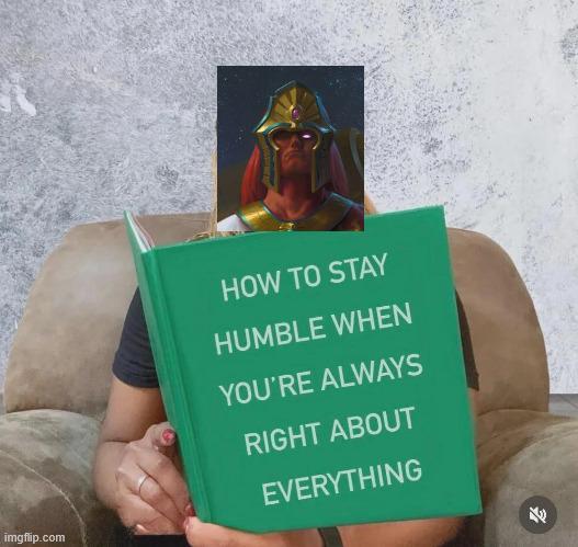 imgflip.com HOW TO STAY HUMBLE WHEN YOU'RE ALWAYS RIGHT ABOUT EVERYTHING E