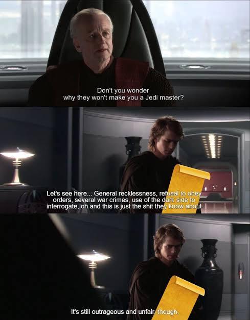 Don't you wonder why they won't make you a Jedi master? Let's see here... General recklessness, refusal to obey orders, several war crimes, use of the dark side to interrogate, oh and this is just the s--- they know about. It's still outrageous and unfair, though.