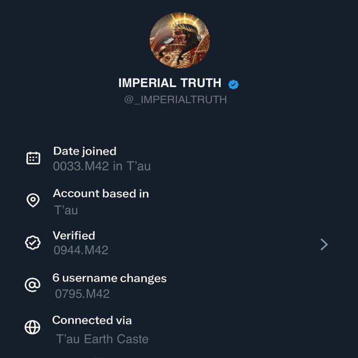 @ IMPERIAL TRUTH @_IMPERIALTRUTH Date joined 0033.M42 in T'au Account based in T'au Verified 0944.M42 6 username changes 0795.M42 Connected via T'au Earth Caste