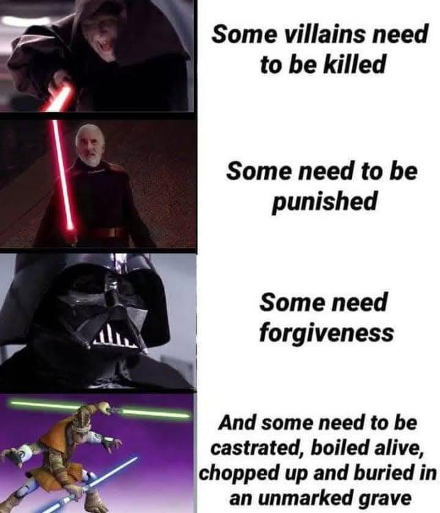 Some villains need to be killed Some need to be punished Some need forgiveness And some need to be castrated, boiled alive, chopped up and buried in an unmarked grave