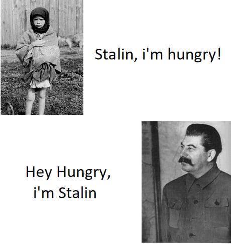 Stalin, i'm hungry! Hey Hungry, i'm Stalin