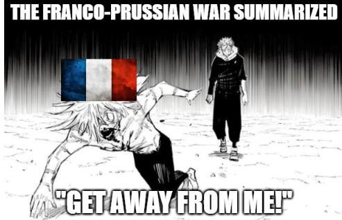 THE FRANCO-PRUSSIAN WAR SUMMARIZED "GET AWAY FROM ME!"