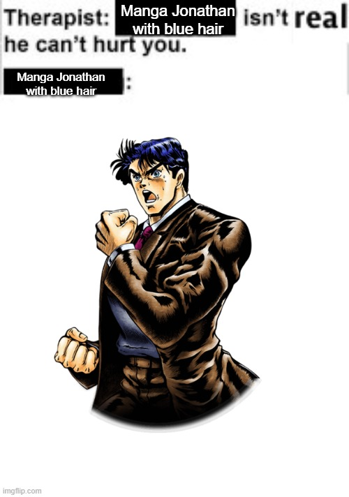 Therapist: Manga Jonathan isn't real with blue hair he can't hurt you. Manga Jonathan with blue hair imgflip.com