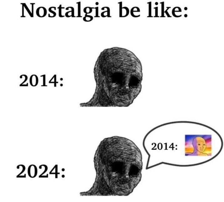 Nostalgia be like: 2014: 2024: 2014: