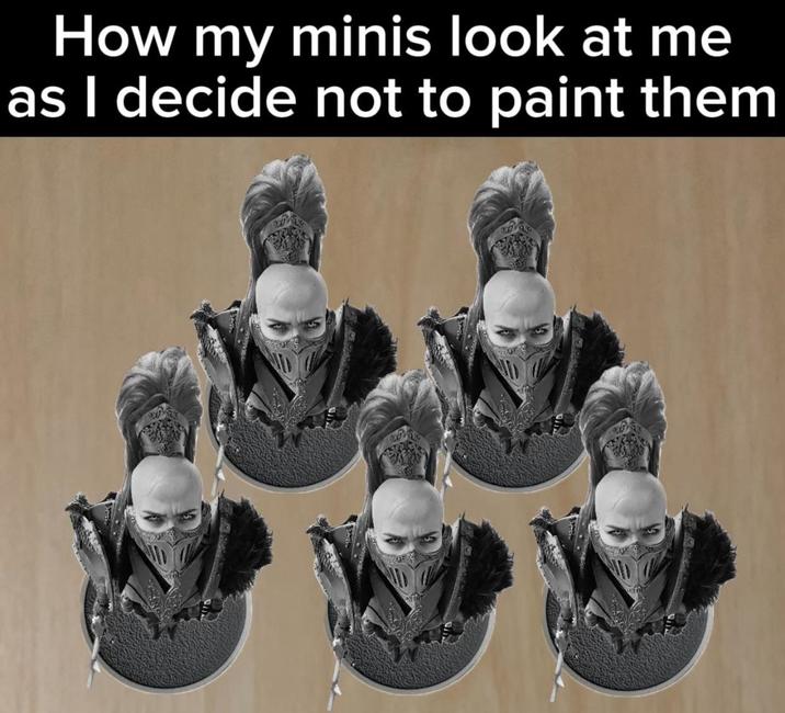How my minis look at me as I decide not to paint them