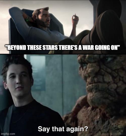 "BEYOND THESE STARS THERE'S A WAR GOING ON" Say that again? imgflip.com game nowledge