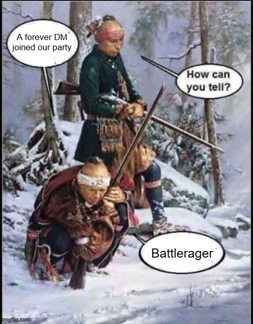 A forever DM joined our party How can you tell? imgflip.com Battlerager