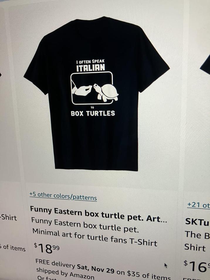 I OFTEN SPEAK ITALIAN TO BOX TURTLES +21 ot +5 other colors/patterns Funny Eastern box turtle pet. Art... SKTu -Shirt Funny Eastern box turtle pet. The B 5 of items Minimal art for turtle fans T-Shirt $1899 FREE delivery Sat, Nov 29 on $35 of items shipped by Amazon Or fact Shirt $16