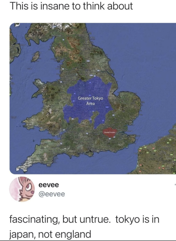 This is insane to think about eevee @eevee Greater Tokyo Area Greater London fascinating, but untrue. tokyo is in japan, not england