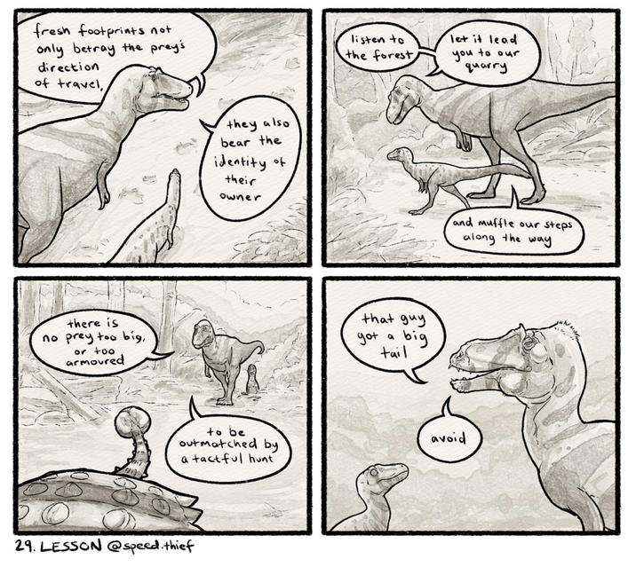 fresh footprints not only betray the prey's direction of travel, there is no prey too big, or too armoured they also bear the identity of their owner to be outmatched by a tactful hunt 29. LESSON @speed.thief listen to the forest let it lead you to our quarry that guy big got a tail and muffle our steps along the way avoid