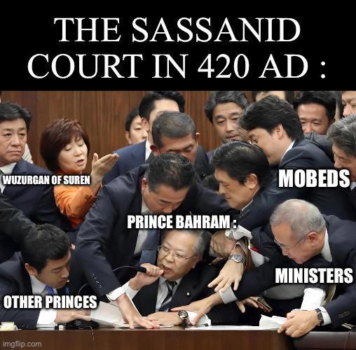 THE SASSANID COURT IN 420 AD : WUZURGAN OF SUREN OTHER PRINCES imgflip.com PRINCE BAHRAM: MOBEDS MINISTERS