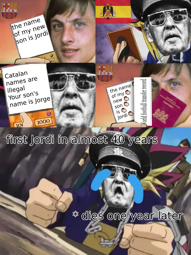 F.C.B. the name of my new son is Jordi Catalan names are illegal Your son's name is Jorge 1000 F.C.B. the name of my new son is 0 Jordi O World football transfer record first Jordi in almost 40 years BUROPES UNE PASPOORT * dies one year later