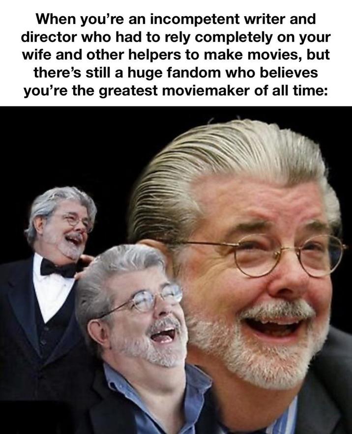 When you're an incompetent writer and director who had to rely completely on your wife and other helpers to make movies, but there's still a huge fandom who believes you're the greatest moviemaker of all time:
