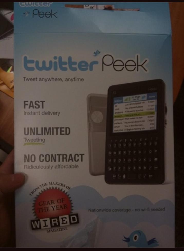 -Peek twitter Peek Tweet anywhere, anytime Peek FAST Instant delivery UNLIMITED Tweeting NO CONTRACT Ridiculously affordable FROM THE MAKERS GEAR OF THE YEAR SOF WIRED MAGAZINE 24767 74lam APAK 909 1234 9 Nationwide coverage - no wi-fi needed