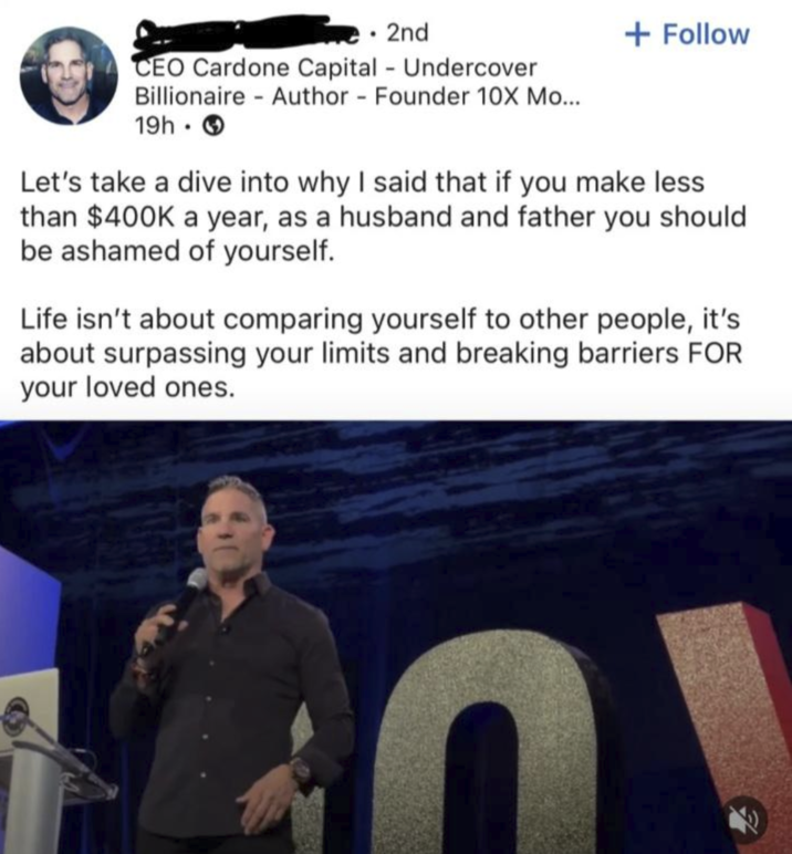 2nd CEO Cardone Capital - Undercover Author - Founder 10X Mo... Billionaire 19h + Follow Let's take a dive into why I said that if you make less than $400K a year, as a husband and father you should. be ashamed of yourself. Life isn't about comparing yourself to other people, it's about surpassing your limits and breaking barriers FOR your loved ones.