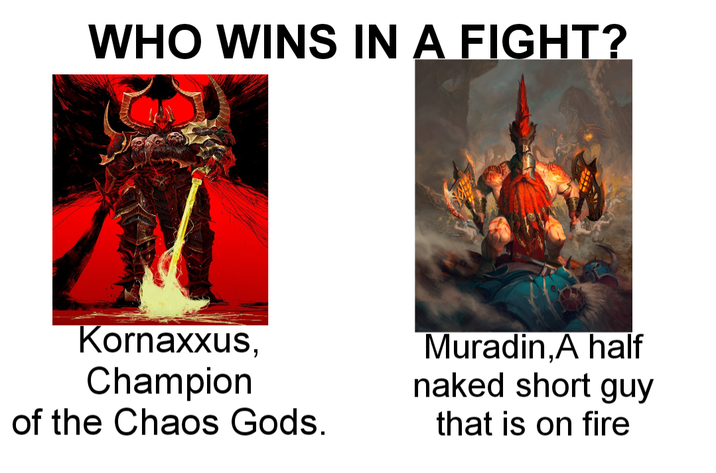 WHO WINS IN A FIGHT? Kornaxxus, Champion of the Chaos Gods. Muradin, A half naked short guy that is on fire