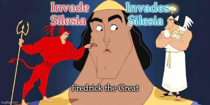 Invade Silesia Invades Silesia k Fredrick the Great imgflip.com