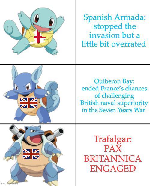 imgflip.com Spanish Armada: stopped the invasion but a little bit overrated G Quiberon Bay: ended France's chances of challenging British naval superiority in the Seven Years War Trafalgar: PAX BRITANNICA ENGAGED