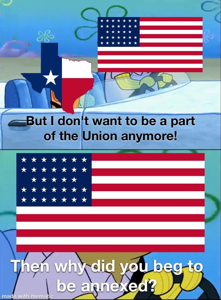 But I don't want to be a part of the Union anymore! Then why did you beg to made with mematic be annexed?
