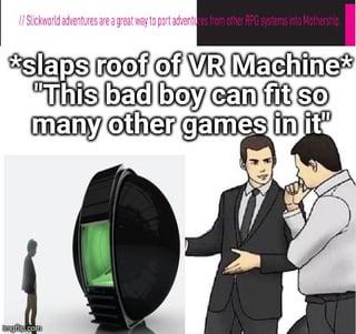 // Slickworld adventures are a great way to port adventures from other RPG systems into Mothership *slaps roof of VR Machine* "This bad boy can fit so many other games in it" gita.com