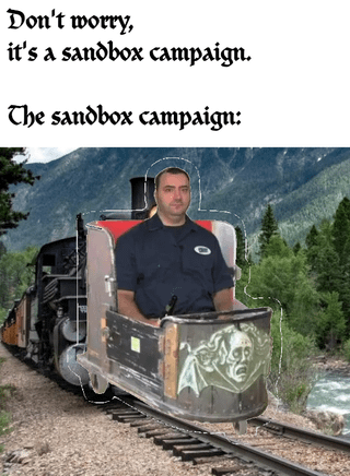 Don't worry, it's a sandbox campaign. The sandbox campaign: