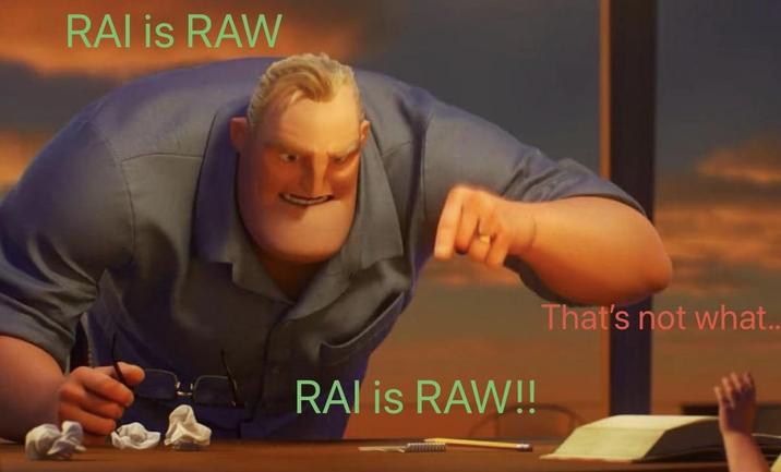 RAI is RAW RAI is RAW!! That's not what..