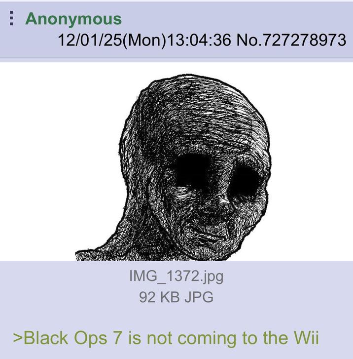 ⠀ Anonymous 12/01/25(Mon)13:04:36 No.727278973 IMG_1372.jpg 92 KB JPG >Black Ops 7 is not coming to the Wii