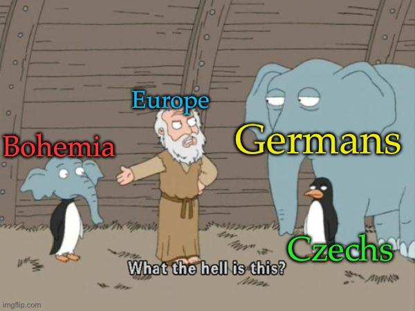 0 Bohemia Europe Germans imgflip.com What the hell is this? Czechs