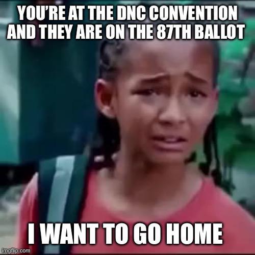 YOU'RE AT THE DNC CONVENTION AND THEY ARE ON THE 87TH BALLOT imgflip.com I WANT TO GO HOME