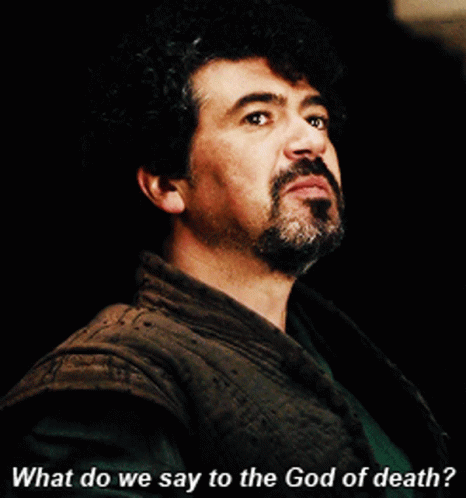 What do we say to the God of death?