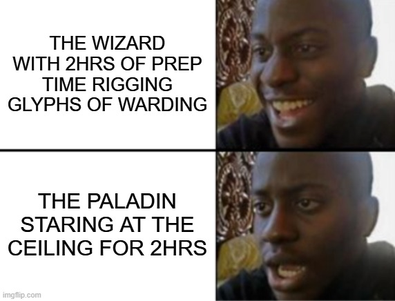 THE WIZARD WITH 2HRS OF PREP TIME RIGGING GLYPHS OF WARDING THE PALADIN STARING AT THE CEILING FOR 2HRS imgflip.com 9