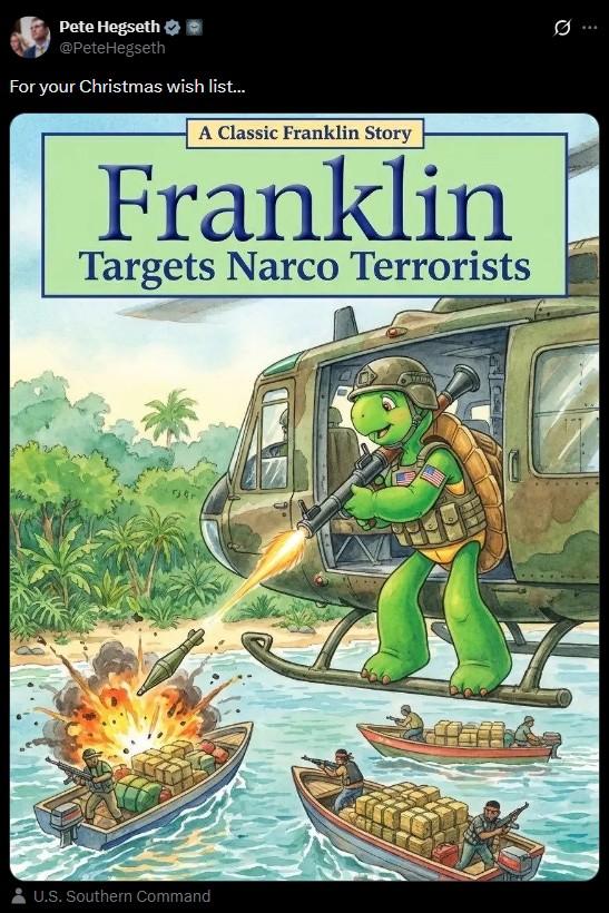 A post by U.S. Secretary of War Pete Hegseth. He shares an AI generated "Franklin":https://knowyourmeme.com/memes/subcultures/franklin-the-turtle book titled "Franklin Targets Narco Terrorists."
