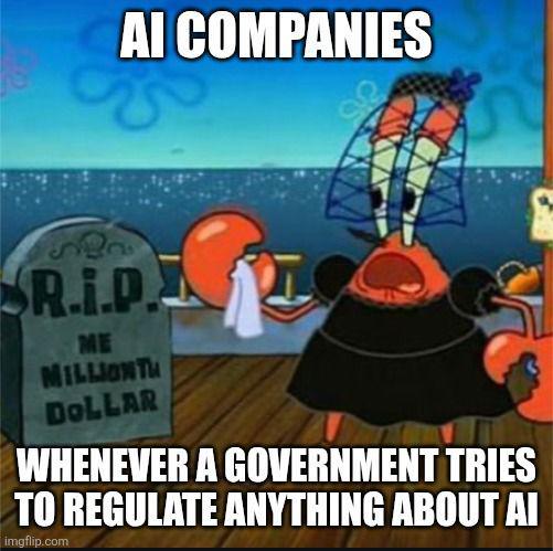 AI COMPANIES R.i.P. ME MILLIONTH DOLLAR WHENEVER A GOVERNMENT TRIES TO REGULATE ANYTHING ABOUT AI imgflip.com