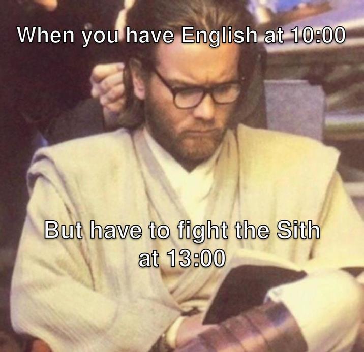 When you have English at 10:00 But have to fight the Sith at 13:00