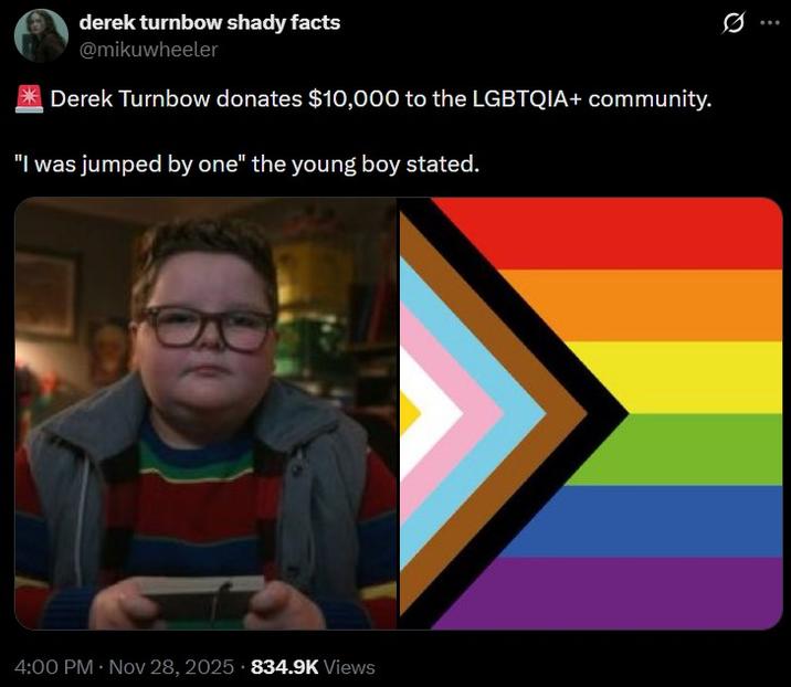 derek turnbow shady facts @mikuwheeler *Derek Turnbow donates $10,000 to the LGBTQIA+ community. "I was jumped by one" the young boy stated. 4:00 PM • Nov 28, 2025 834.9K Views