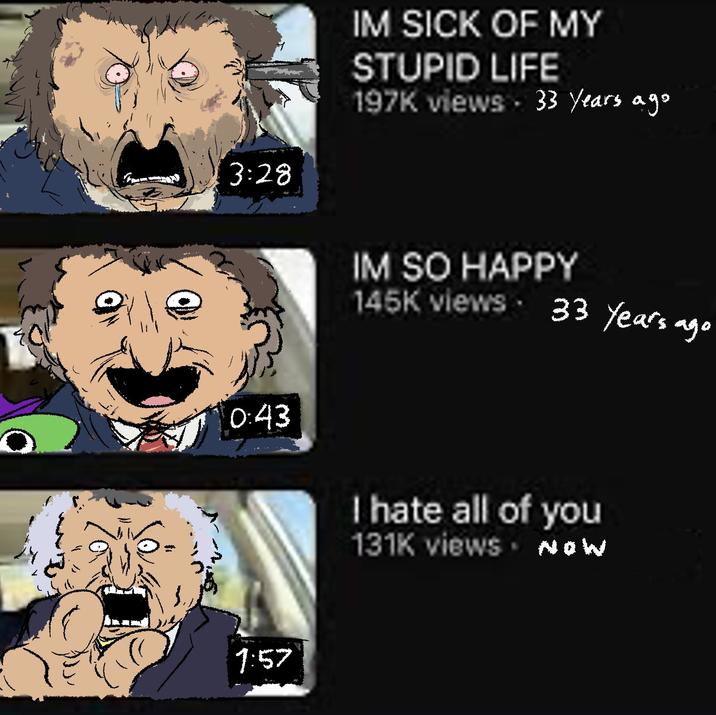 3:28 IM SICK OF MY STUPID LIFE 197K views - 33 Years ago IM SO HAPPY 145K views 33 years ago 0:43 1:57 I hate all of you 131K views NOW