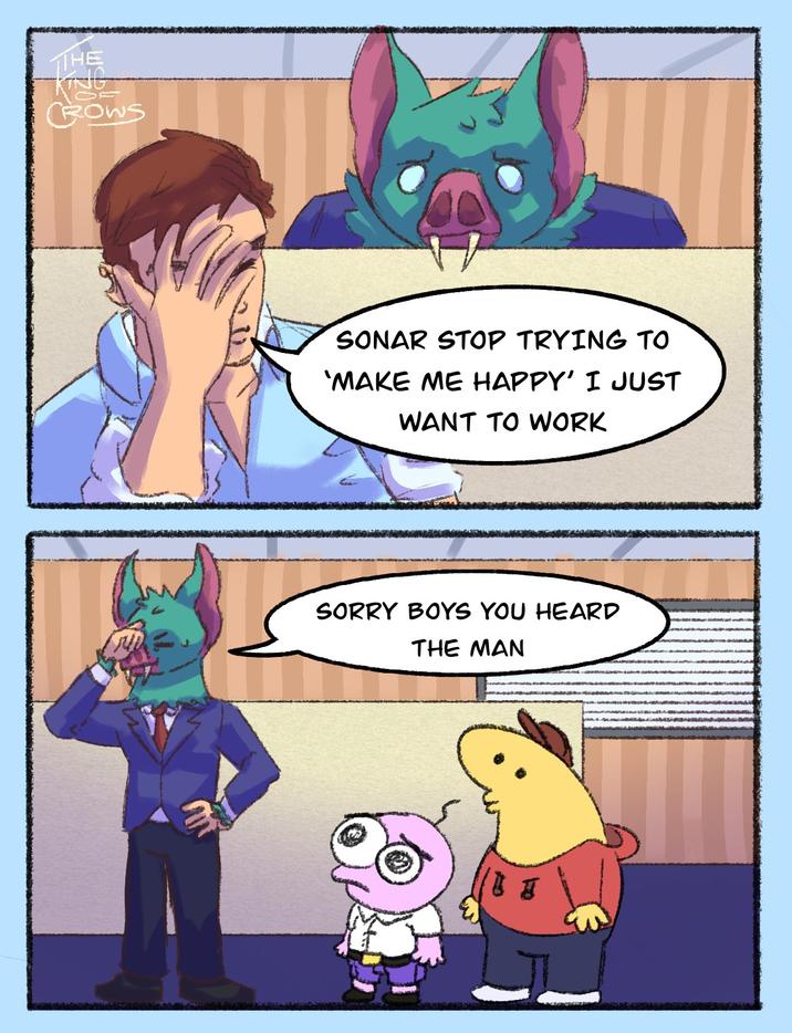 THE CROWS SONAR STOP TRYING TO 'MAKE ME HAPPY' I JUST WANT TO WORK SORRY BOYS YOU HEARD THE MAN