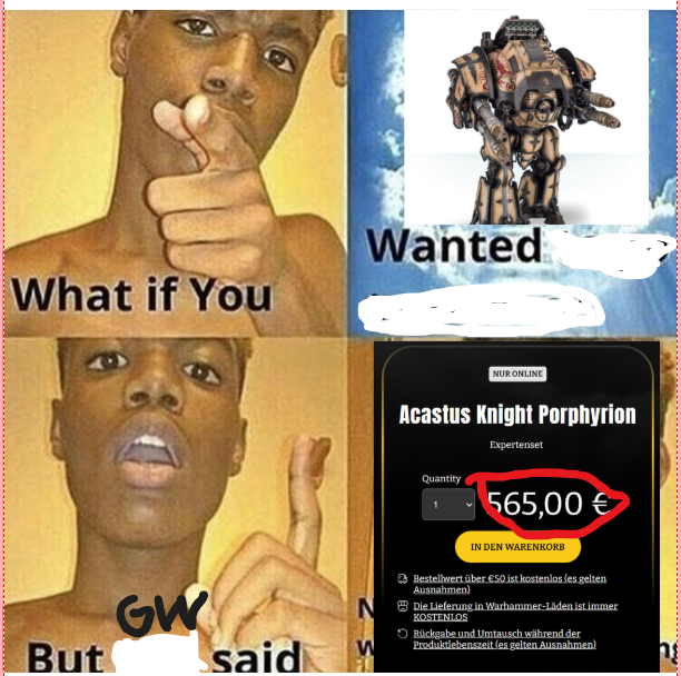 What if You Wanted But GW N said W NUR ONLINE Acastus Knight Porphyrion Quantity Expertenset 565,00 € IN DEN WARENKORB Bestellwert über €50 ist kostenlos (es gelten Ausnahmen) Die Lieferung in Warhammer-Läden ist immer KOSTENLOS Rückgabe und Umtausch während der Produktlebenszeit (es gelten Ausnahmen) n