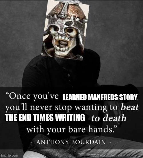 "Once you've LEARNED MANFREDS STORY you'll never stop wanting to beat THE END TIMES WRITING to death with your bare hands." ANTHONY BOURDAIN imgflip.com