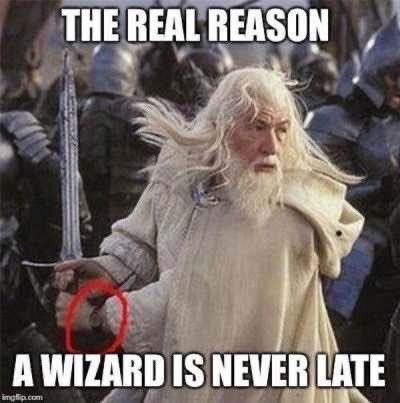 THE REAL REASON A WIZARD IS NEVER LATE imgflip.com