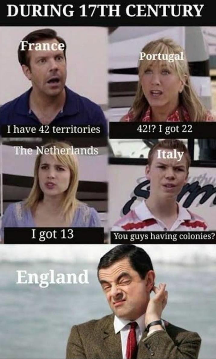 DURING 17TH CENTURY France Portugal I have 42 territories 42!? I got 22 The Netherlands Italy I got 13 You guys having colonies? England