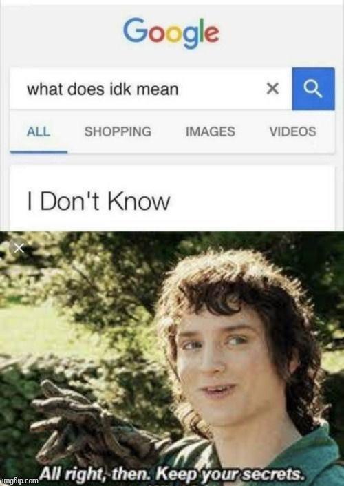 Google what does idk mean ALL SHOPPING I Don't Know IMAGES VIDEOS imgflip.com All right, then. Keep your secrets.