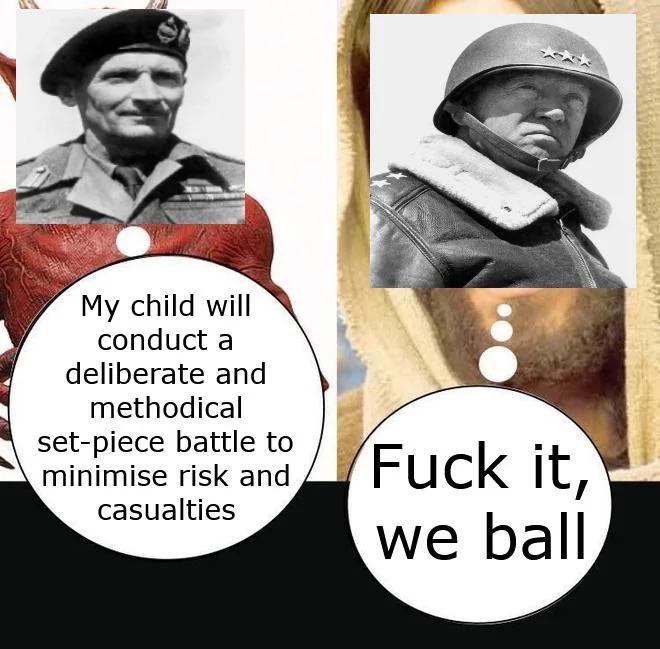 My child will conduct a deliberate and methodical set-piece battle to minimise risk and casualties F--- it, we ball