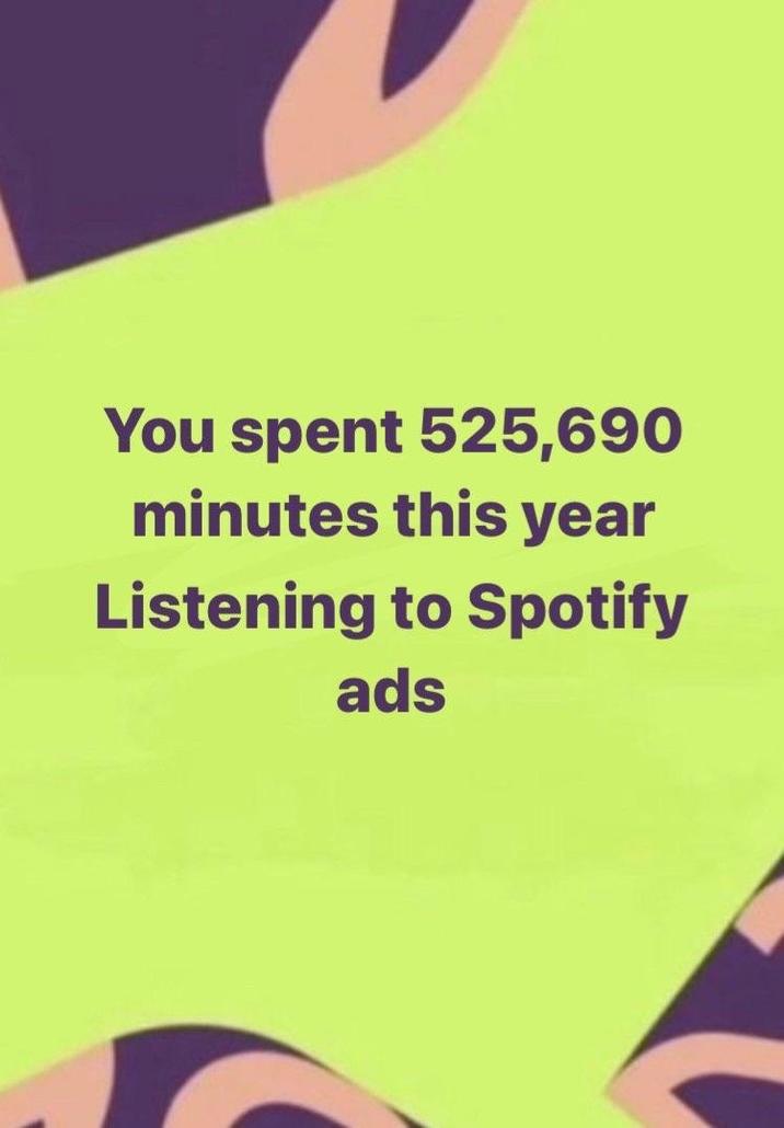 You spent 525,690 minutes this year Listening to Spotify ads